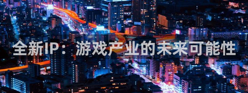 db电竞电商怎么样可靠吗：全新IP：游戏产业的未来可能性